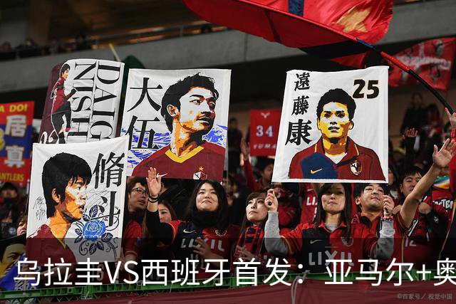 乌拉圭VS西班牙首发：亚马尔+奥亚萨瓦尔 巴尔韦德出战