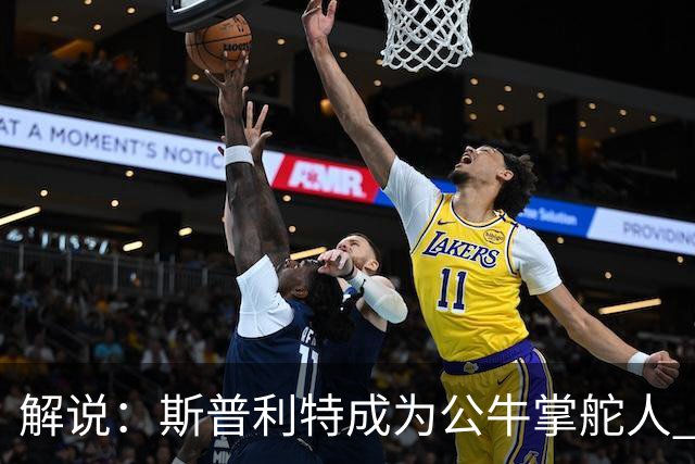 解说：斯普利特成为公牛掌舵人 开拓者老板坚信自己的运营逻辑？